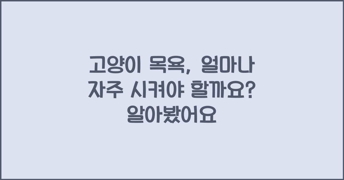 고양이 목욕, 얼마나 자주 시켜야 할까요?