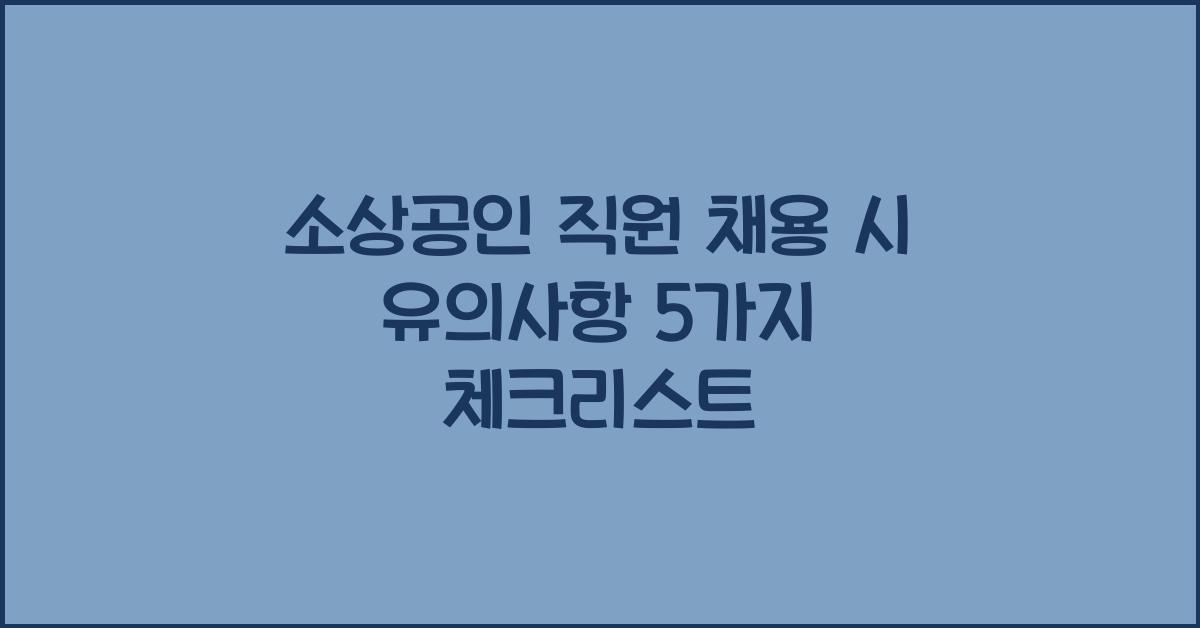소상공인 직원 채용 시 유의사항