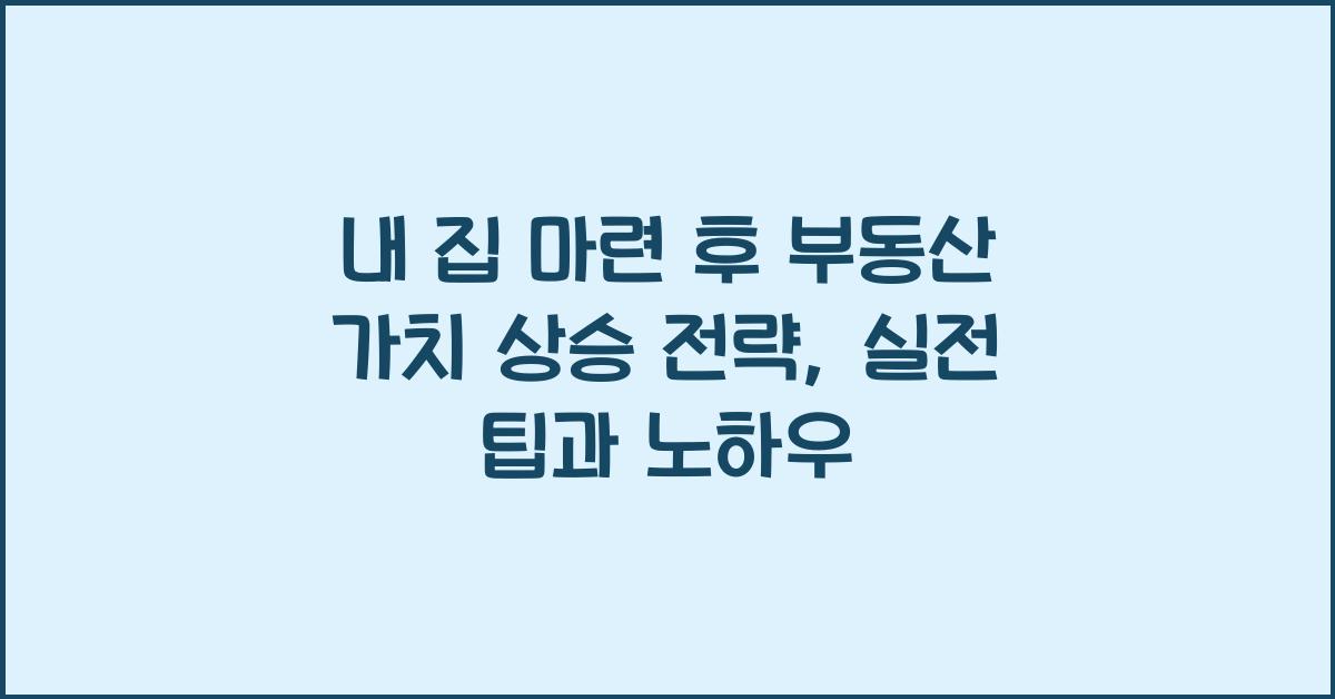 내 집 마련 후 부동산 가치 상승 전략  