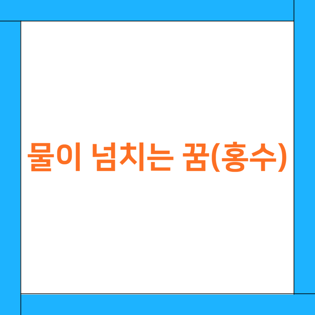 물이 넘치는 꿈(홍수) 해몽