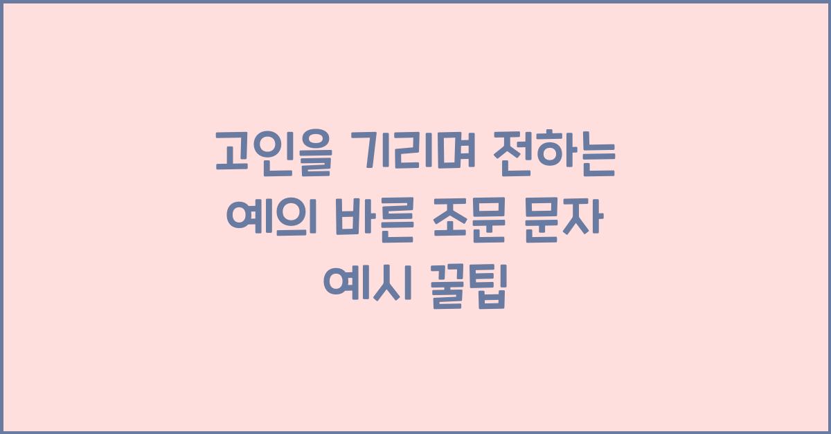 고인을 기리며 전하는 예의 바른 조문 문자 예시