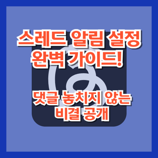 스레드 알림 설정 완벽 가이드! 댓글 놓치지 않는 비결 공개