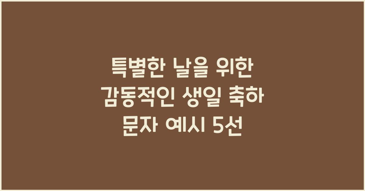 특별한 날을 위한 감동적인 생일 축하 문자 예시