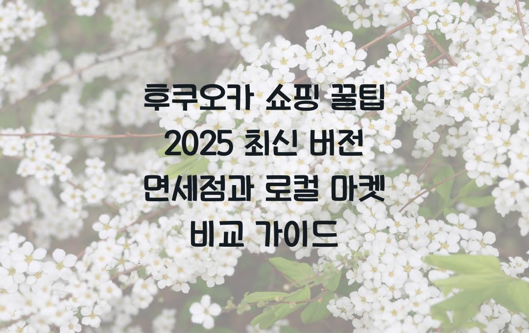 후쿠오카 쇼핑 꿀팁 2025 최신 버전! 면세점부터 로컬 마켓까지 총정리