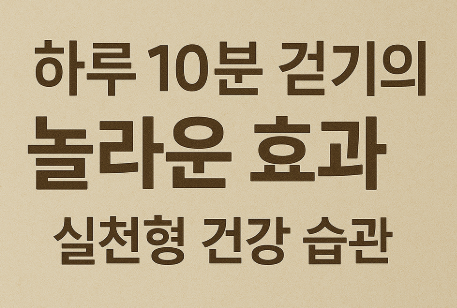 하루 10분 걷기의 놀라운 효과 – 실천형 건강 습관