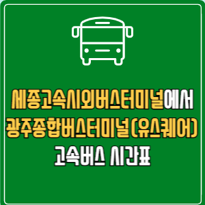 세종고속시외버스터미널에서 광주종합버스터미널(유스퀘어) 고속버스 시간표 요금 예매
