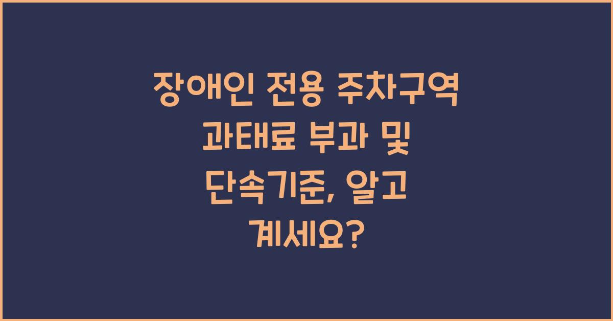장애인 전용 주차구역 과태료 부과 및 단속기준
