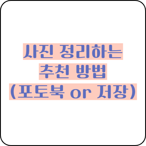 사진 정리하는 추천 방법 (포토북 or 저장)