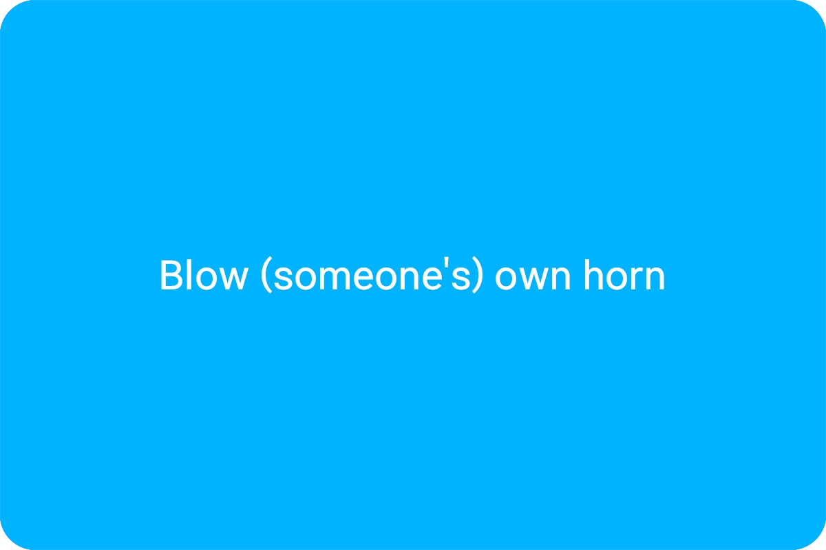 Blow (someone's) own horn 뜻