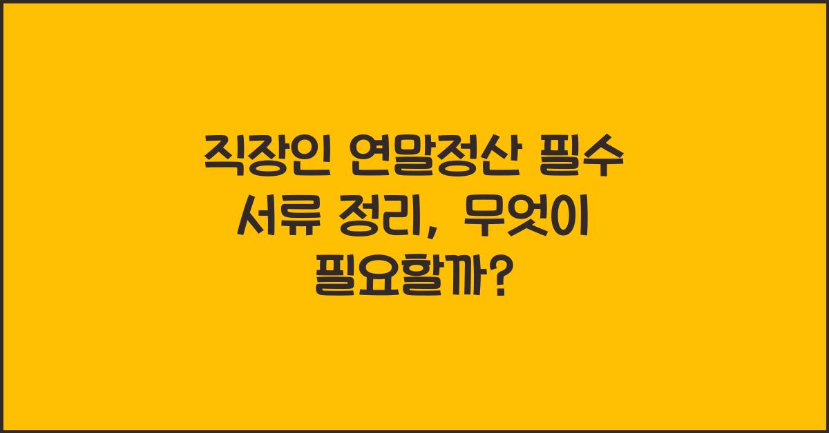 직장인 연말정산 필수 서류 정리