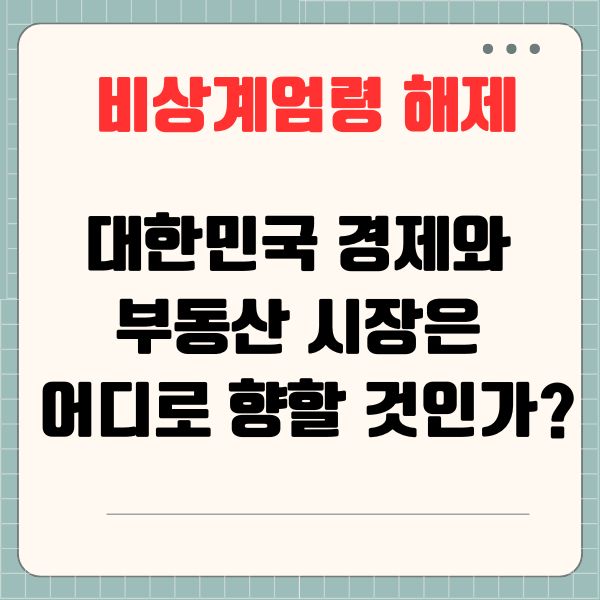 비상계엄령 해제: 대한민국 경제와 부동산 시장은 어디로 향할 것인가?