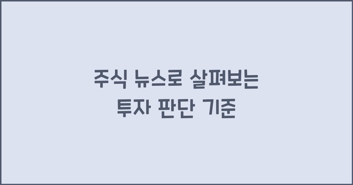 주식 뉴스, 투자 판단 기준