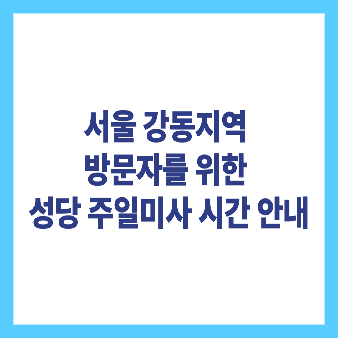 서울 강동지역 방문자를 위한 성당 주일미사 시간 안내