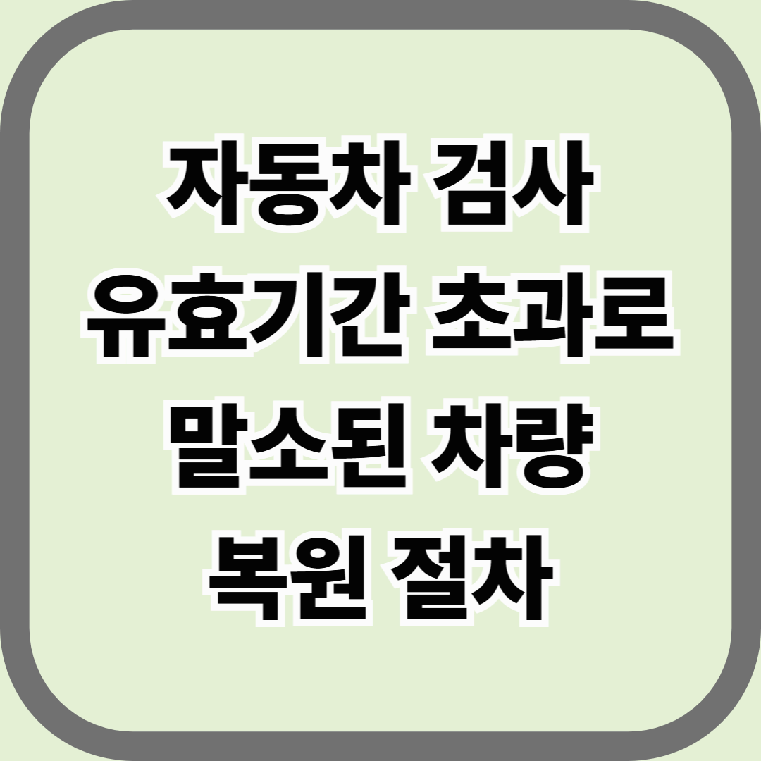 자동차 검사 유효기간 초과로 말소된 차량 복원 절차 &mdash; 말소된 차도 다시 살아난다