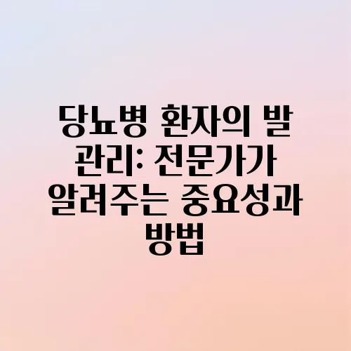 당뇨병 환자의 발 관리: 전문가가 알려주는 중요성과 방법