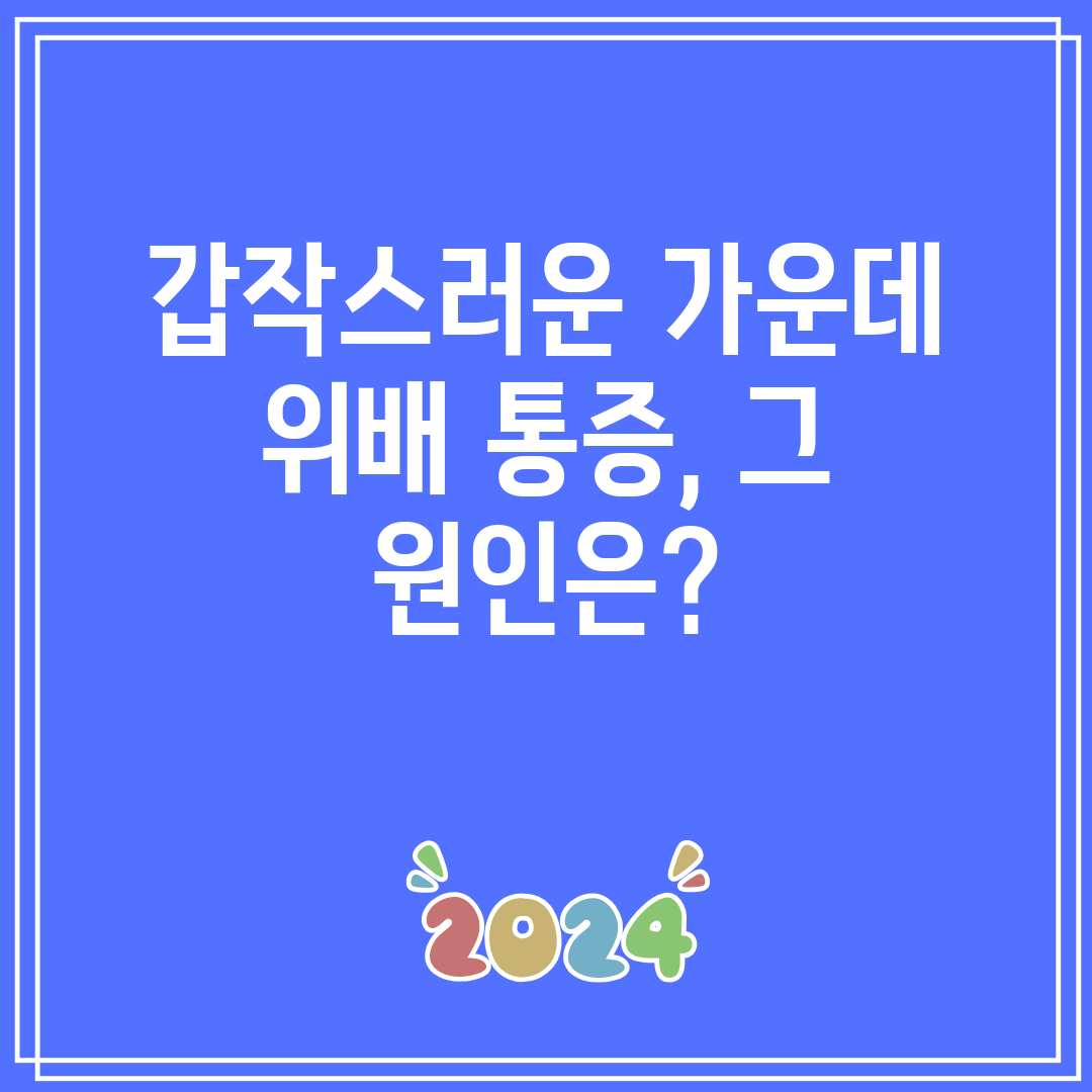 갑작스러운 가운데 위배 통증, 그 원인은