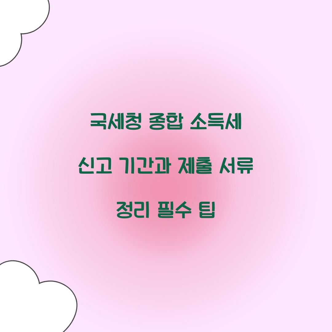 국세청 종합 소득세 신고 기간과 제출 서류 정리