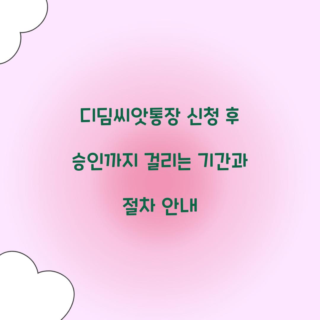 디딤씨앗통장 신청 후 승인까지 걸리는 기간