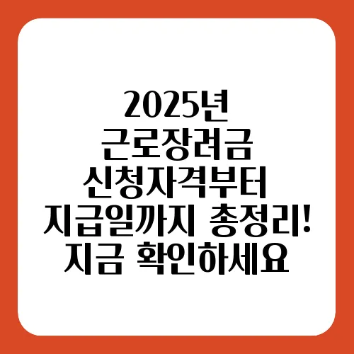 2025년 근로장려금 신청자격부터 지급일까지 총정리! 지금 확인하세요