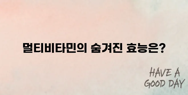 하루 한 알로 챙기는 멀티비타민 성분별 효능 완벽 정리! 건강을 위한 필수 체크 포인트입니다.