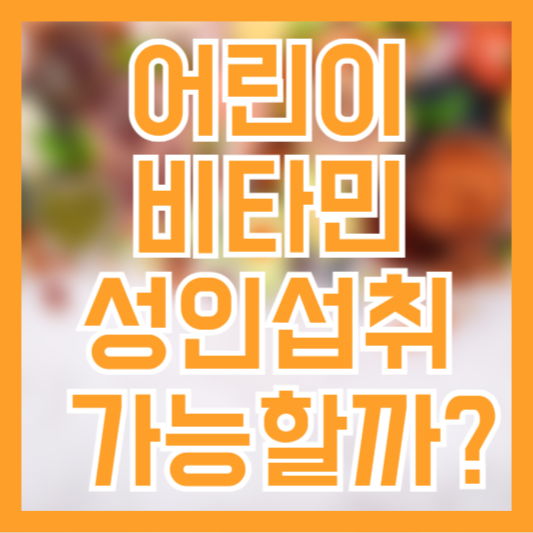 어린이 비타민 어른이 먹어도 될까!? 주의사항!?