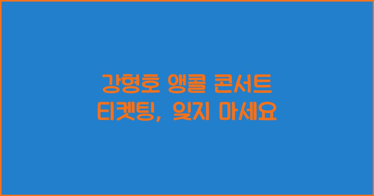 강형호 앵콜 콘서트 티켓팅