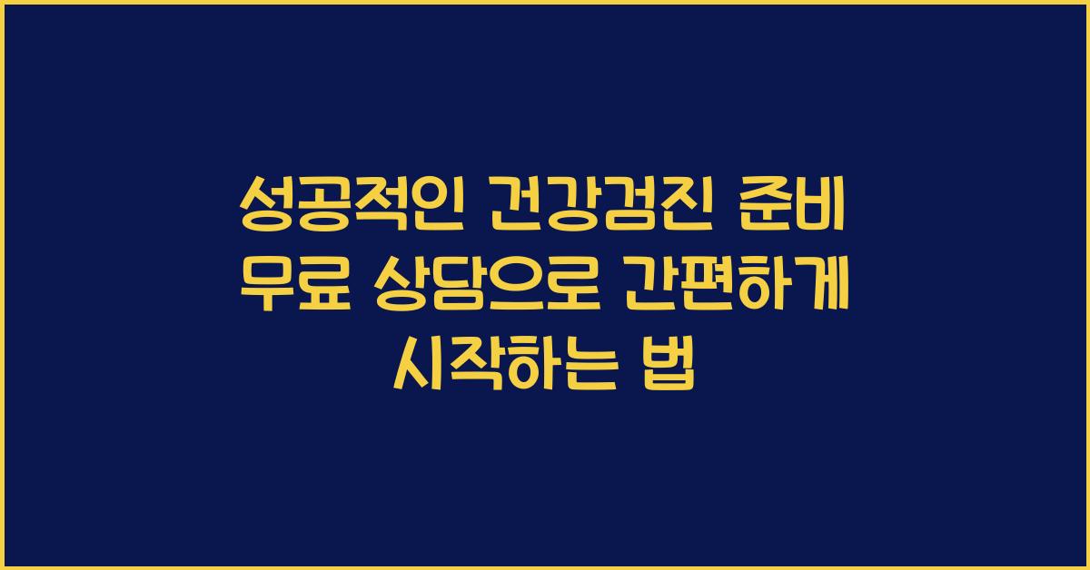 성공적인 건강검진 준비! 무료로 상담받는 법