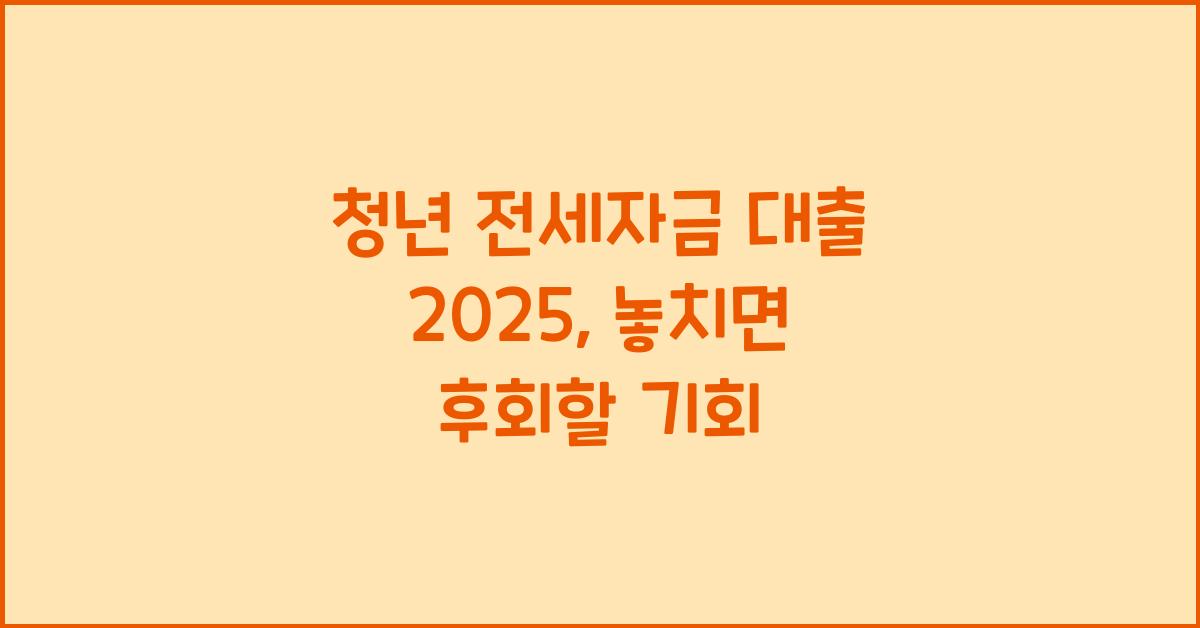 청년 전세자금 대출 2025