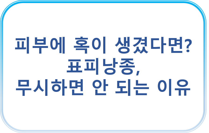 피부에 혹이 생겼다면? 표피낭종, 무시하면 안 되는 이유
