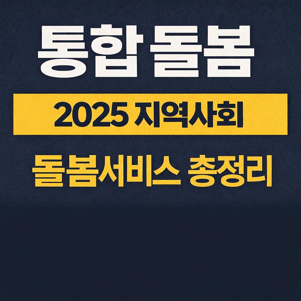 “통합돌봄 2025년 지역사회 돌봄서비스를 주제로 한 한글 텍스트 기반 썸네일 이미지. 의료·요양·주거·돌봄을 연계한 통합돌봄 정책의 핵심 내용을 강조한 정보형 디자인.”