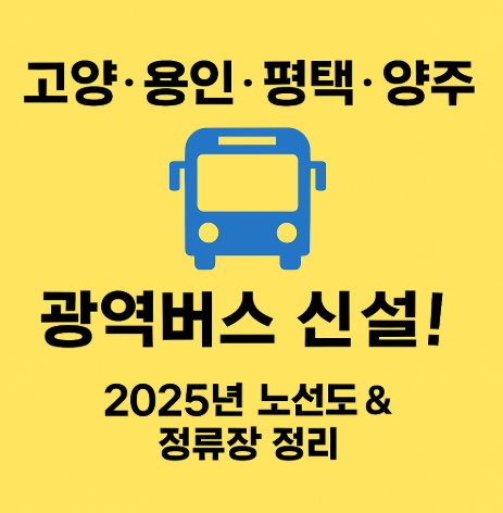 고양·용인·평택·양주 광역버스 신설! 2025년 노선도 &amp; 정류장 정리