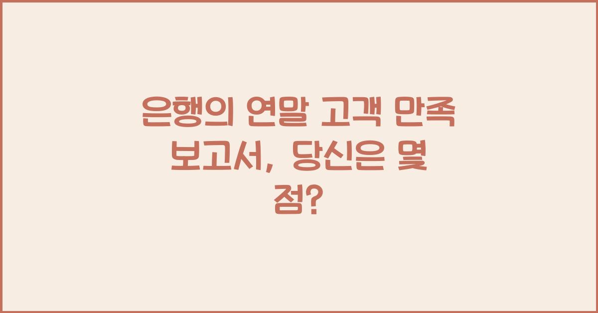 은행의 연말 고객 만족 보고서