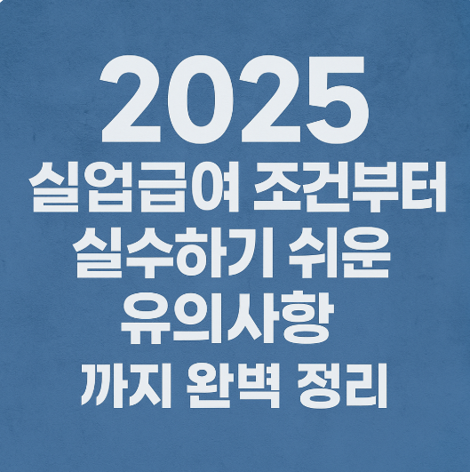 2025 실업급여 조건부터 실수하기 쉬운 유의사항