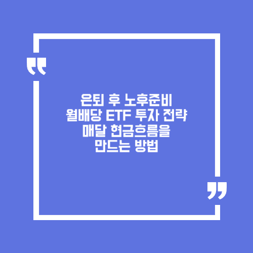 은퇴 후 노후준비 월배당 ETF 투자 전략. 매달 현금흐름을 만드는 방법