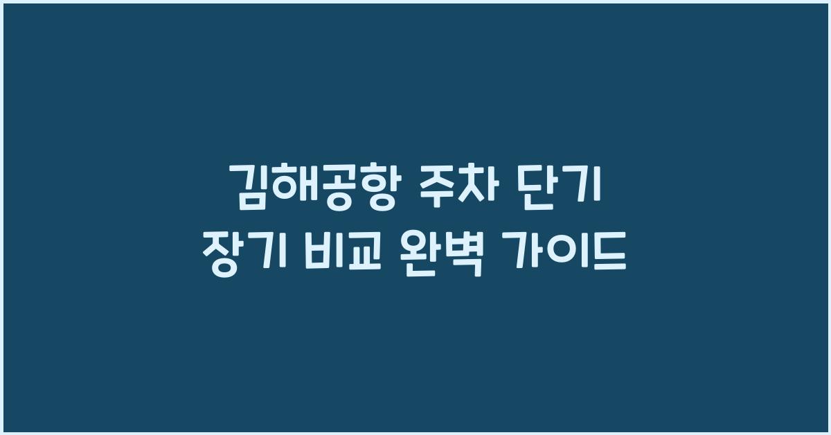 김해공항 주차 단기 장기 비교