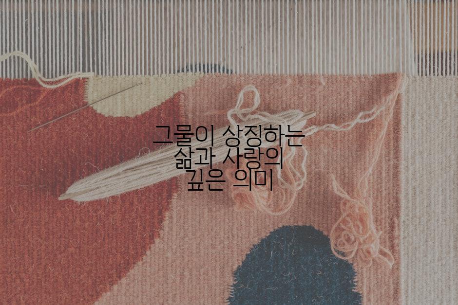 그물이 상징하는 삶과 사랑의 깊은 의미