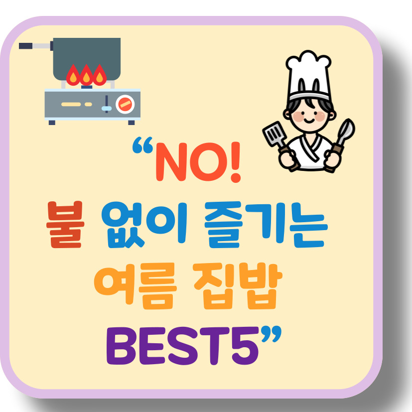불 없이! 여름철 입맛 살리는 간단한 집밥 메뉴 BEST 5