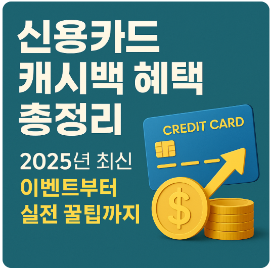신용카드 캐시백 혜택 총정리 ❘ 2025년 최신 이벤트부터 실전 꿀팁까지