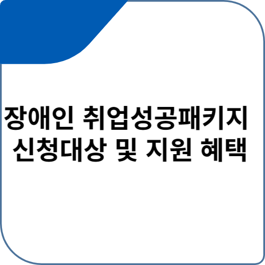 장애인 취업성공패키지 신청대상 및 지원 혜택