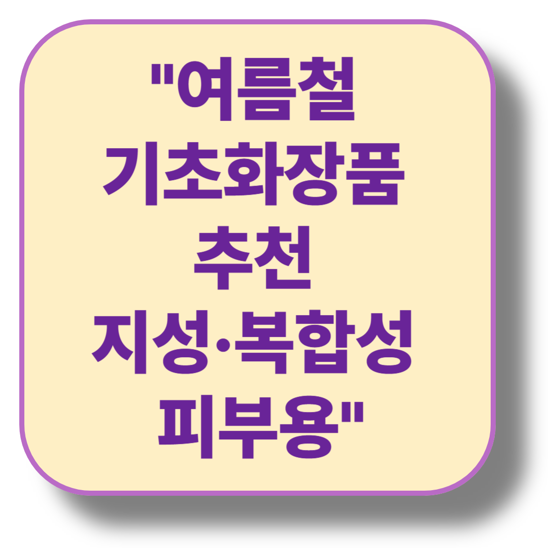 30대 여성을 위한 여름철 기초 화장품 추천 (지성/복합성)