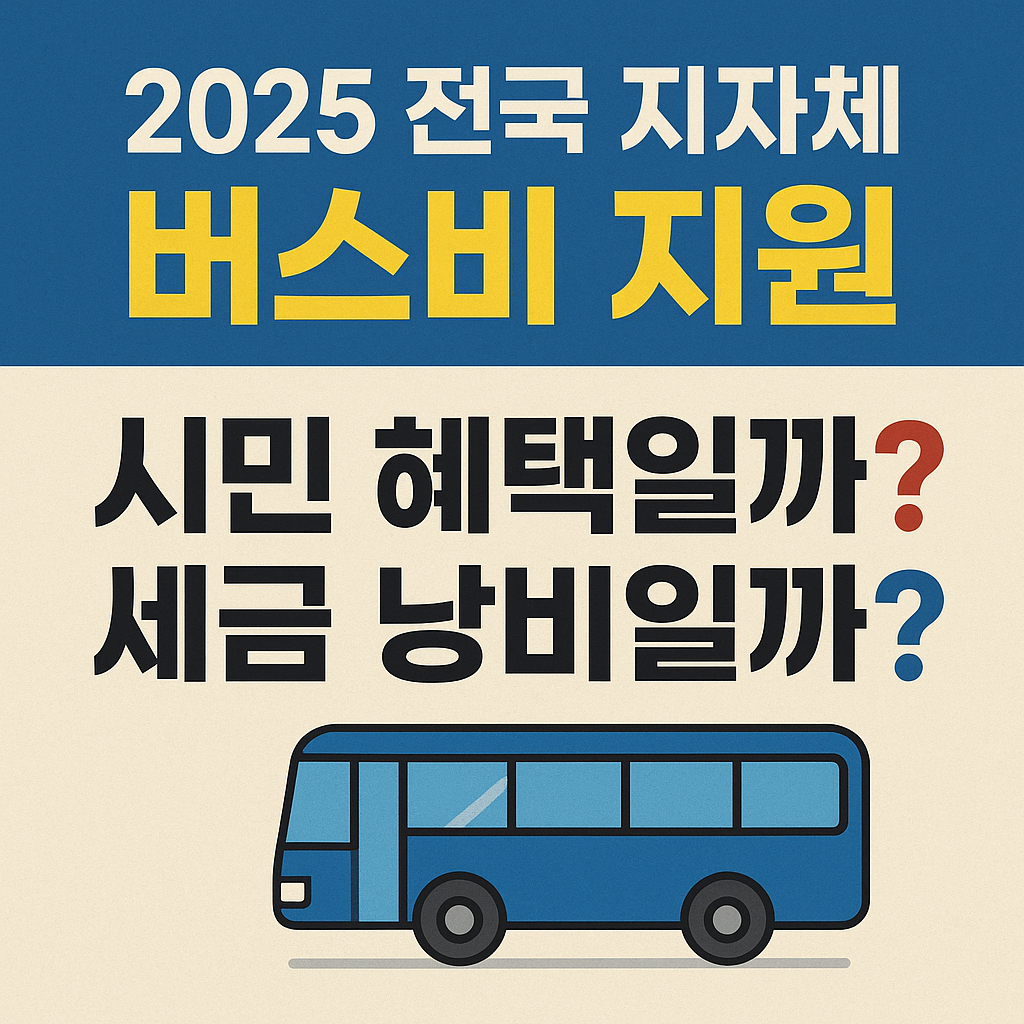 2025 전국 지자체 버스비 지원, 시민 혜택일까 세금 낭비일까? 🚌