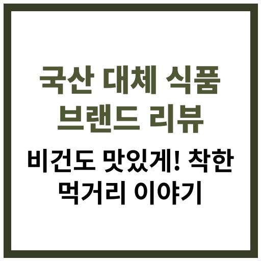 비건 식단과 환경을 위한 국산 대체 식품 브랜드들의 특징과 사용자 리뷰