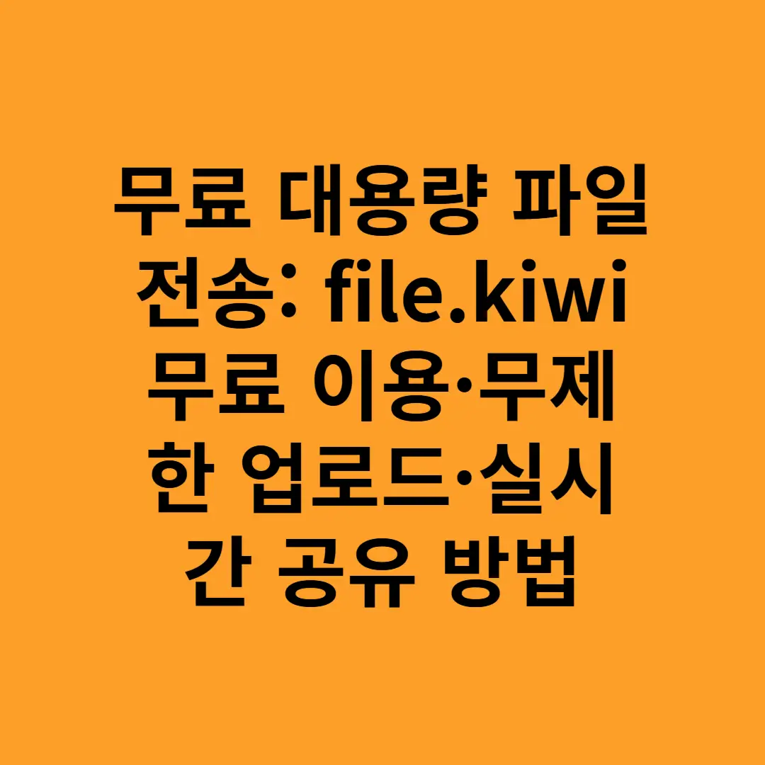 무료 대용량 파일 전송 file.kiwi 무료 이용·무제한 업로드·실시간 공유 방법