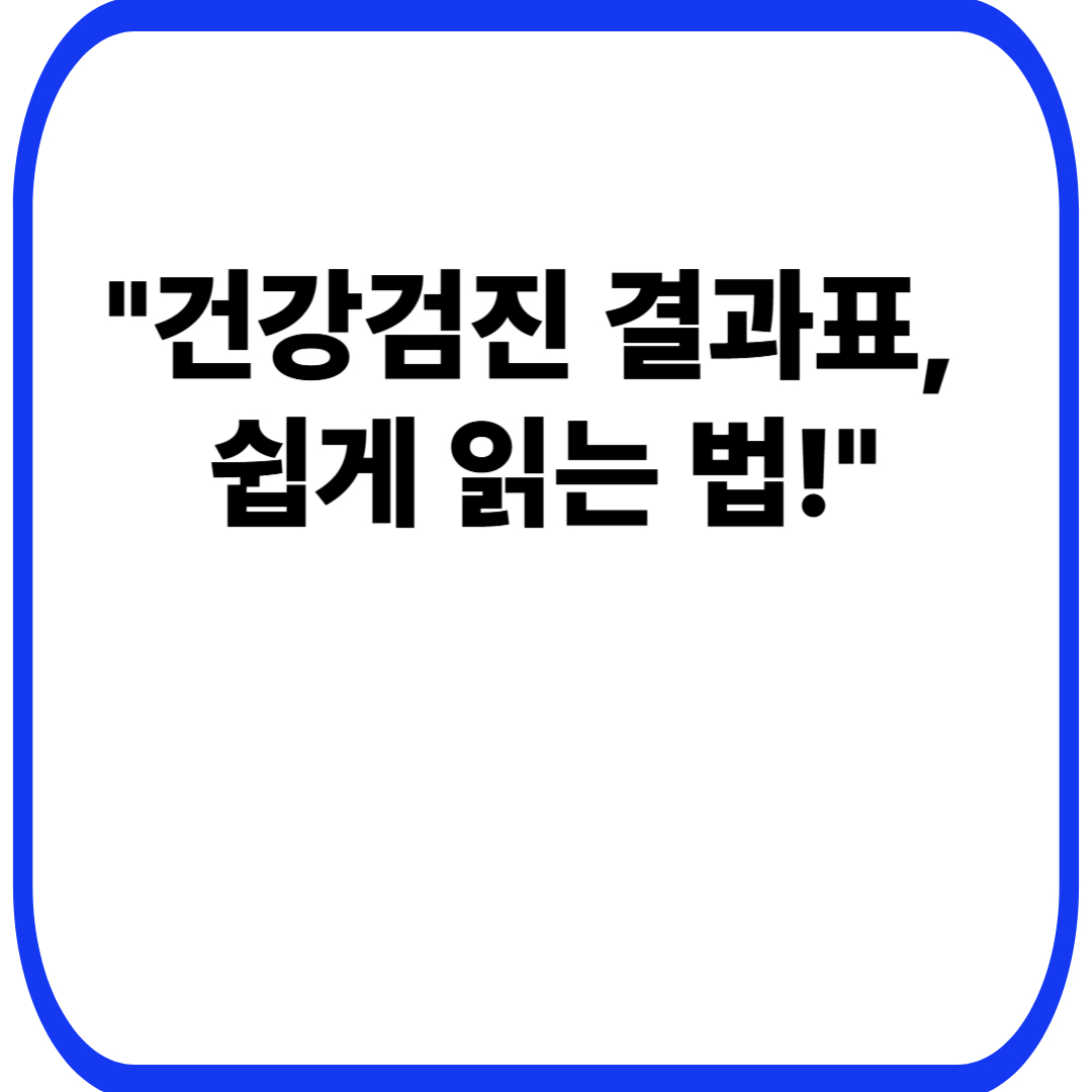 &quot;건강검진 결과표, 쉽게 읽는 법!&quot;