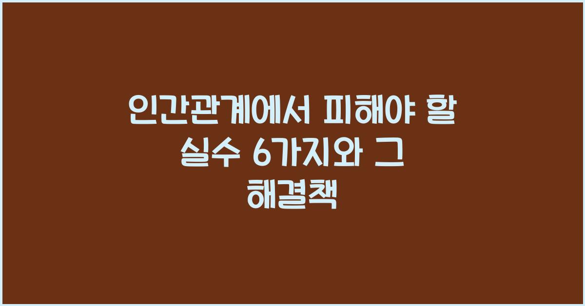 인간관계에서 피해야 할 실수