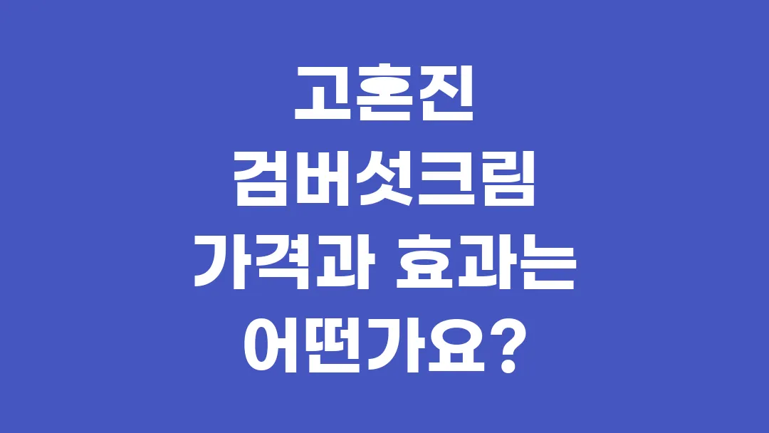 고혼진 검버섯크림 가격과 효과는 어떤가요?