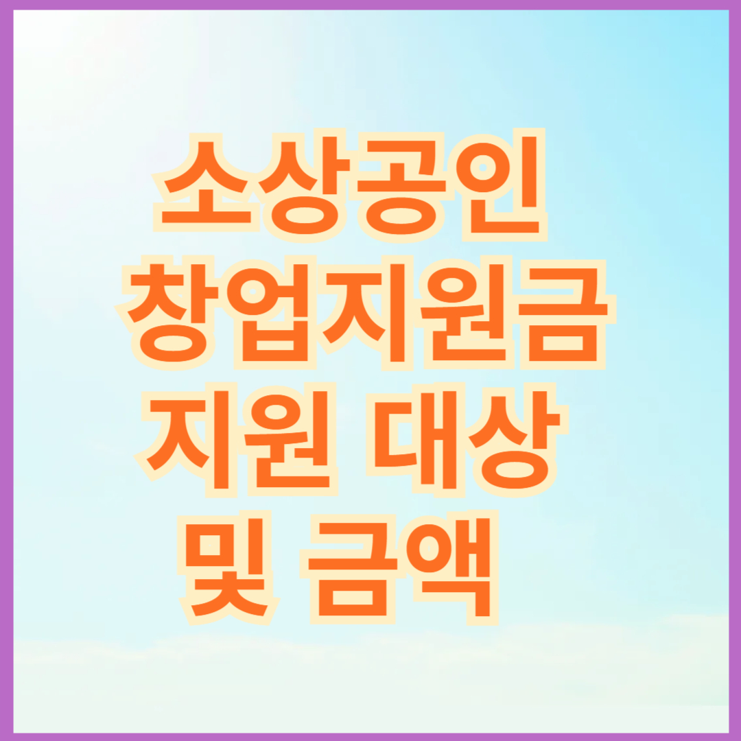 소상공인 창업지원금 지원 대상 및 금액