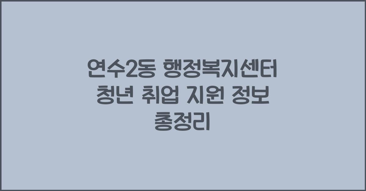 연수2동 행정복지센터 청년 취업 지원 정보