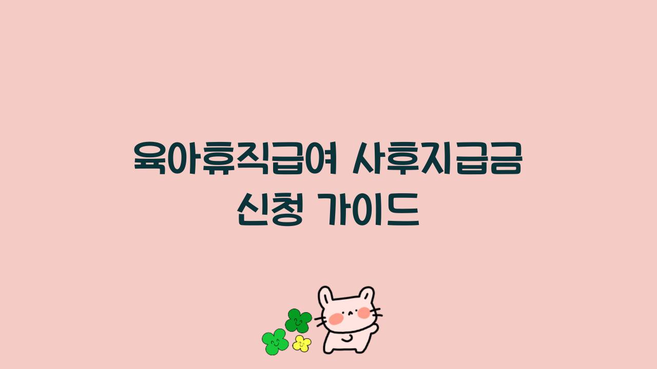 육아휴직급여 사후지급금 신청 가이드