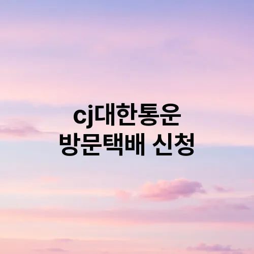 cj대한통운 방문택배 신청